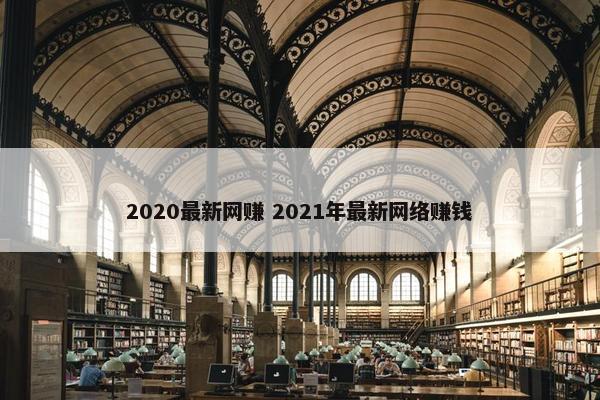 2020最新网赚 2021年最新网络赚钱