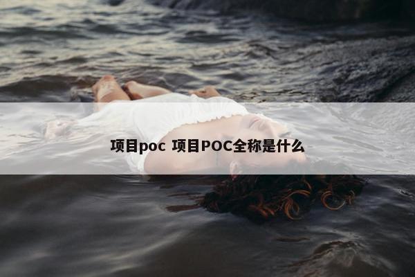 项目poc 项目POC全称是什么